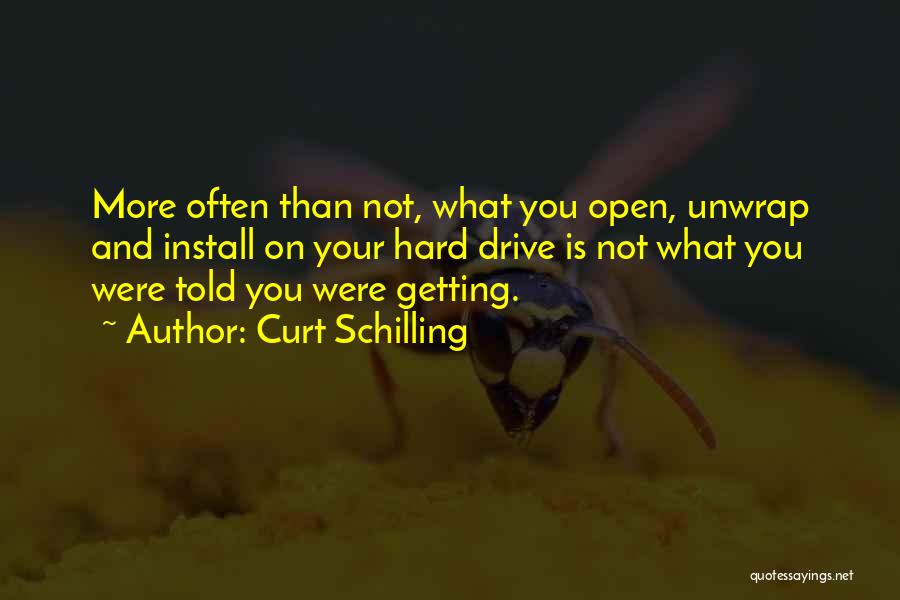 Curt Schilling Quotes: More Often Than Not, What You Open, Unwrap And Install On Your Hard Drive Is Not What You Were Told