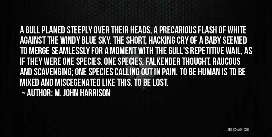 M. John Harrison Quotes: A Gull Planed Steeply Over Their Heads, A Precarious Flash Of White Against The Windy Blue Sky. The Short, Hacking