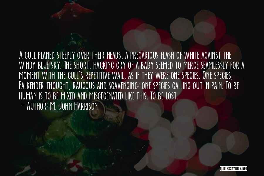 M. John Harrison Quotes: A Gull Planed Steeply Over Their Heads, A Precarious Flash Of White Against The Windy Blue Sky. The Short, Hacking