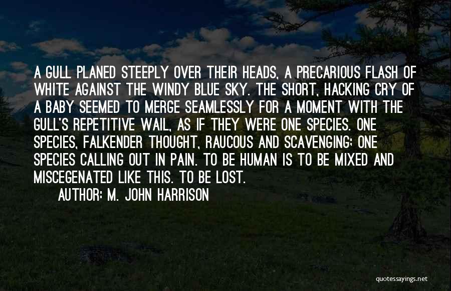M. John Harrison Quotes: A Gull Planed Steeply Over Their Heads, A Precarious Flash Of White Against The Windy Blue Sky. The Short, Hacking