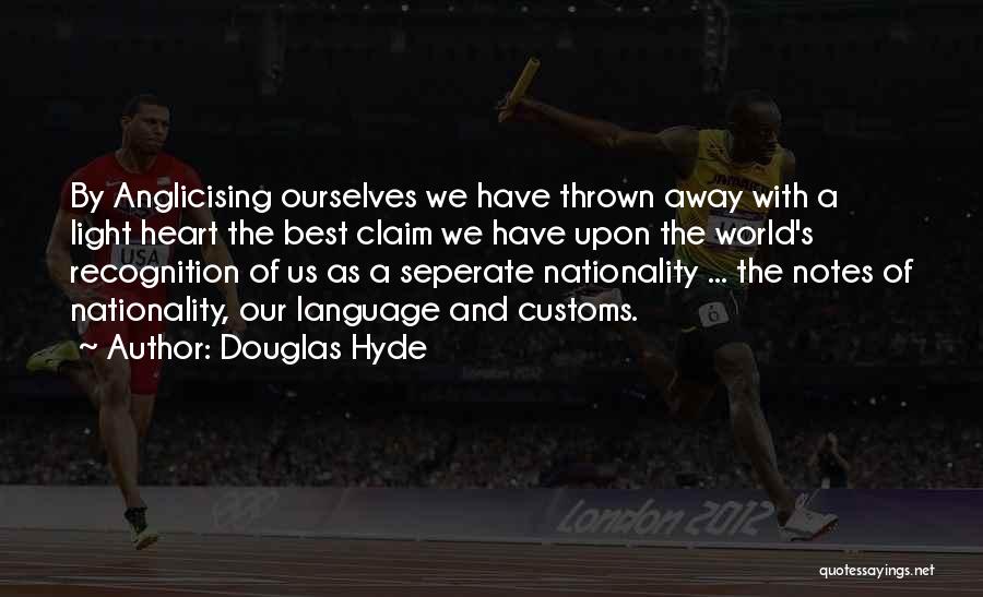 Douglas Hyde Quotes: By Anglicising Ourselves We Have Thrown Away With A Light Heart The Best Claim We Have Upon The World's Recognition