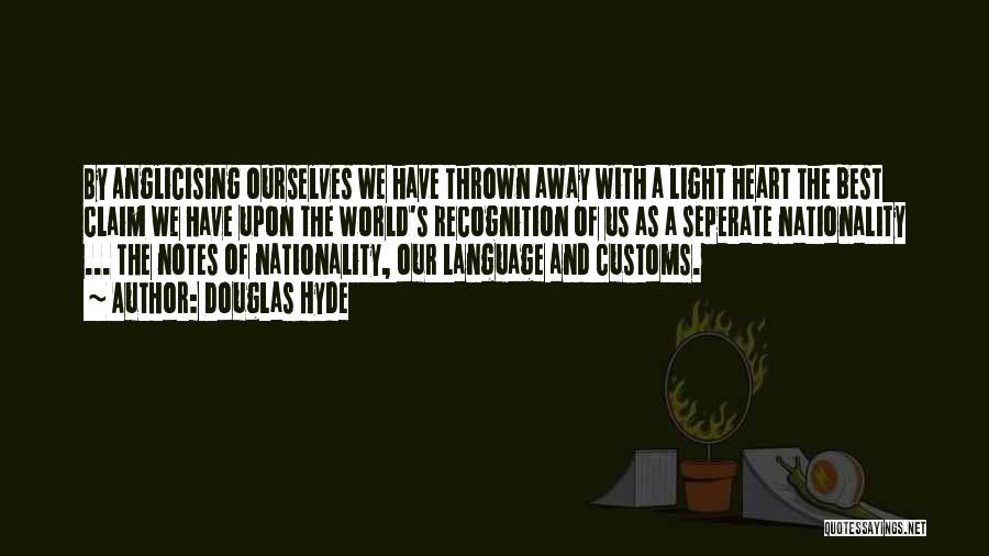 Douglas Hyde Quotes: By Anglicising Ourselves We Have Thrown Away With A Light Heart The Best Claim We Have Upon The World's Recognition