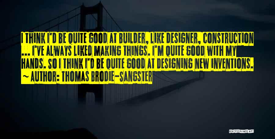 Thomas Brodie-Sangster Quotes: I Think I'd Be Quite Good At Builder, Like Designer, Construction ... I've Always Liked Making Things. I'm Quite Good