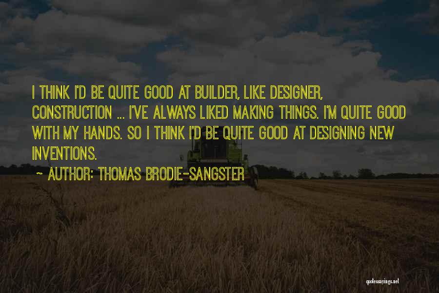 Thomas Brodie-Sangster Quotes: I Think I'd Be Quite Good At Builder, Like Designer, Construction ... I've Always Liked Making Things. I'm Quite Good