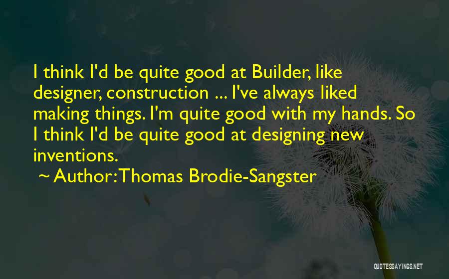 Thomas Brodie-Sangster Quotes: I Think I'd Be Quite Good At Builder, Like Designer, Construction ... I've Always Liked Making Things. I'm Quite Good