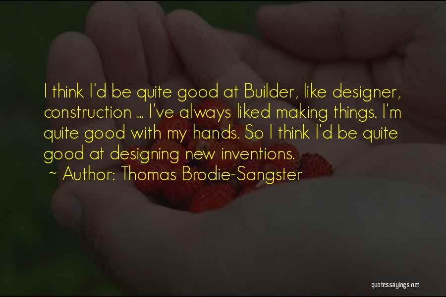 Thomas Brodie-Sangster Quotes: I Think I'd Be Quite Good At Builder, Like Designer, Construction ... I've Always Liked Making Things. I'm Quite Good