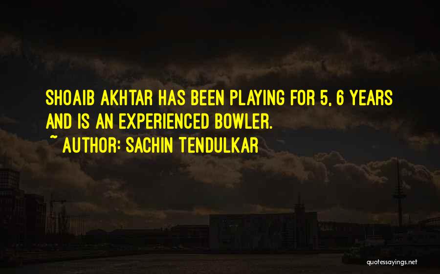 Sachin Tendulkar Quotes: Shoaib Akhtar Has Been Playing For 5, 6 Years And Is An Experienced Bowler.