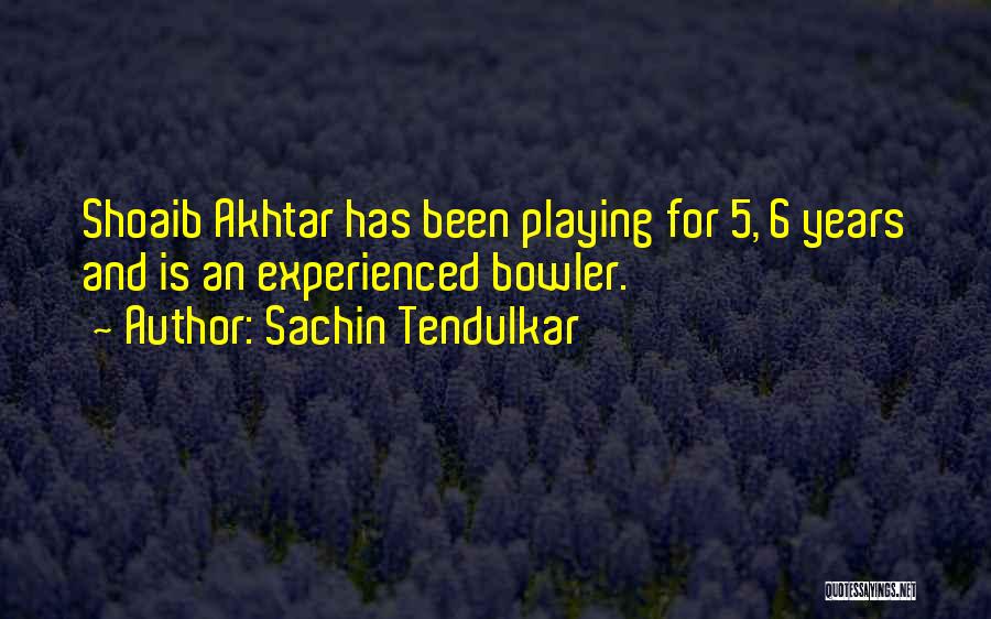 Sachin Tendulkar Quotes: Shoaib Akhtar Has Been Playing For 5, 6 Years And Is An Experienced Bowler.