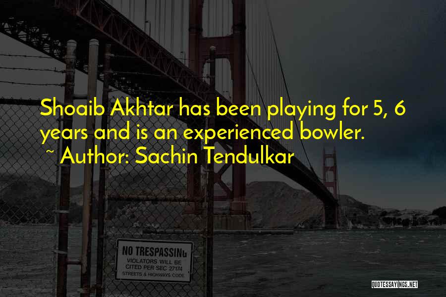 Sachin Tendulkar Quotes: Shoaib Akhtar Has Been Playing For 5, 6 Years And Is An Experienced Bowler.