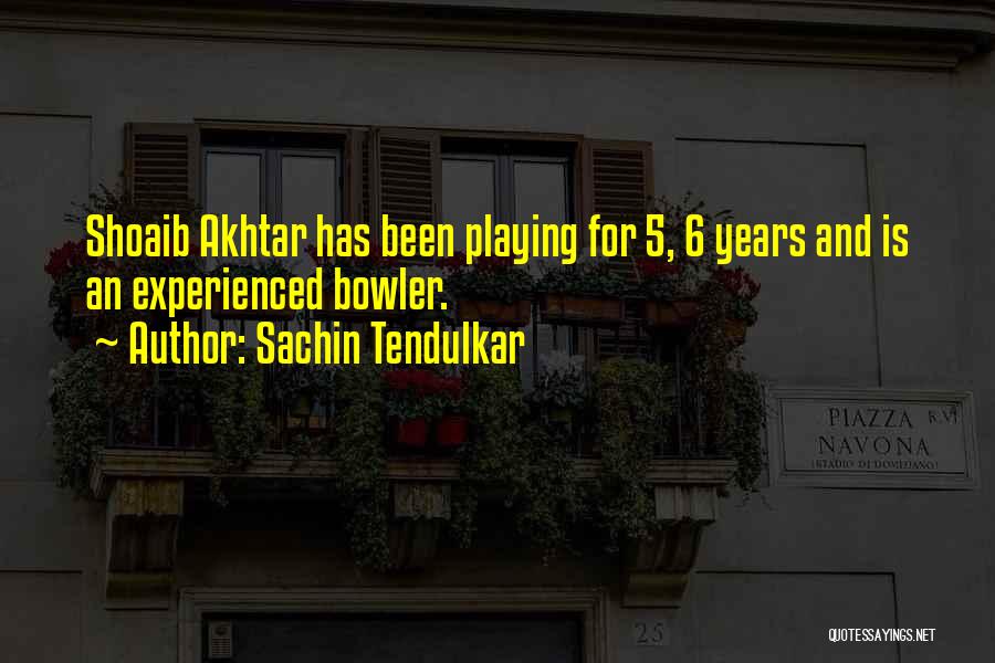 Sachin Tendulkar Quotes: Shoaib Akhtar Has Been Playing For 5, 6 Years And Is An Experienced Bowler.