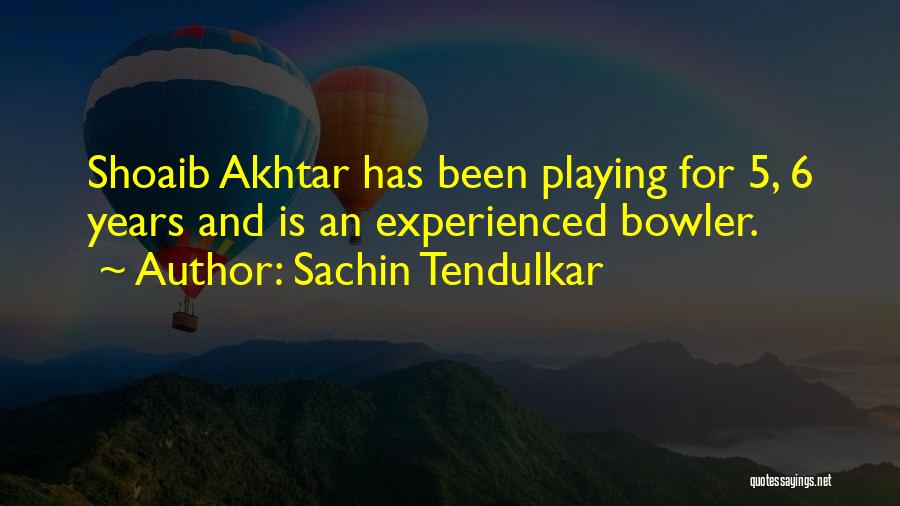 Sachin Tendulkar Quotes: Shoaib Akhtar Has Been Playing For 5, 6 Years And Is An Experienced Bowler.