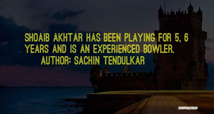 Sachin Tendulkar Quotes: Shoaib Akhtar Has Been Playing For 5, 6 Years And Is An Experienced Bowler.