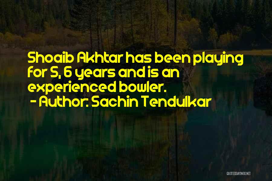 Sachin Tendulkar Quotes: Shoaib Akhtar Has Been Playing For 5, 6 Years And Is An Experienced Bowler.