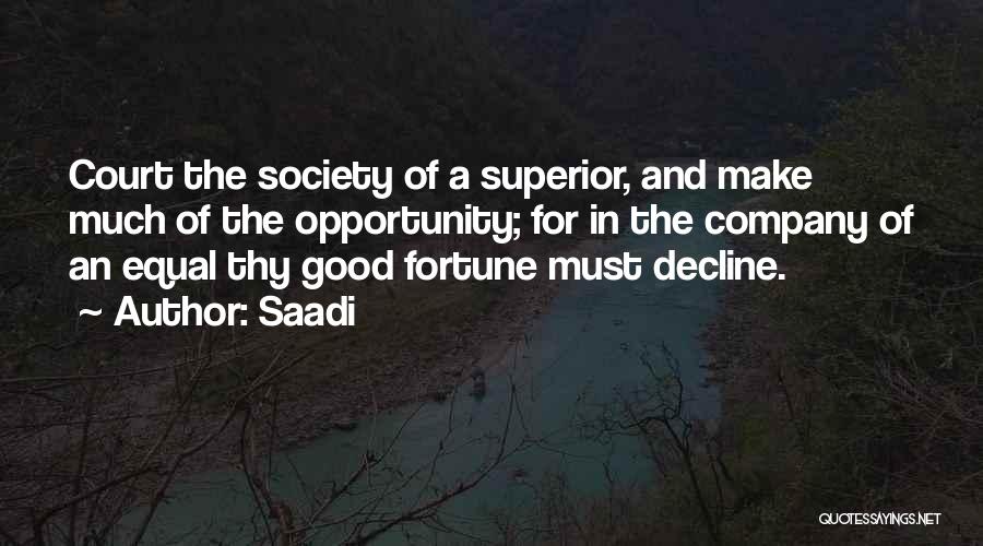 Saadi Quotes: Court The Society Of A Superior, And Make Much Of The Opportunity; For In The Company Of An Equal Thy