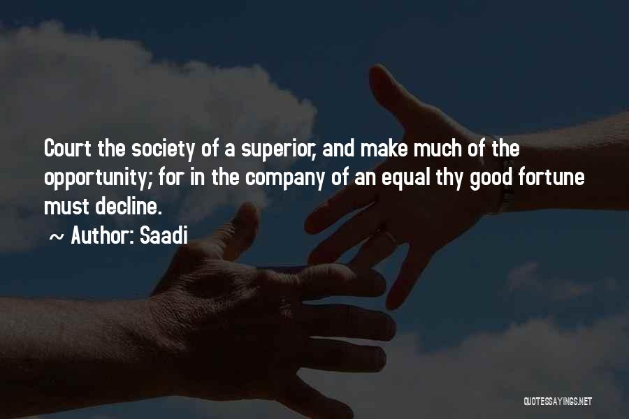 Saadi Quotes: Court The Society Of A Superior, And Make Much Of The Opportunity; For In The Company Of An Equal Thy