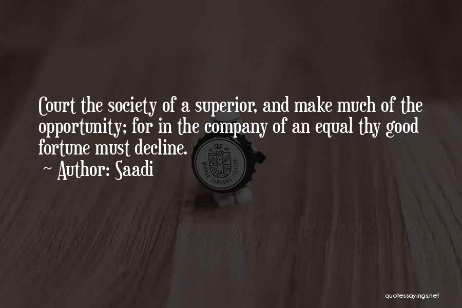 Saadi Quotes: Court The Society Of A Superior, And Make Much Of The Opportunity; For In The Company Of An Equal Thy