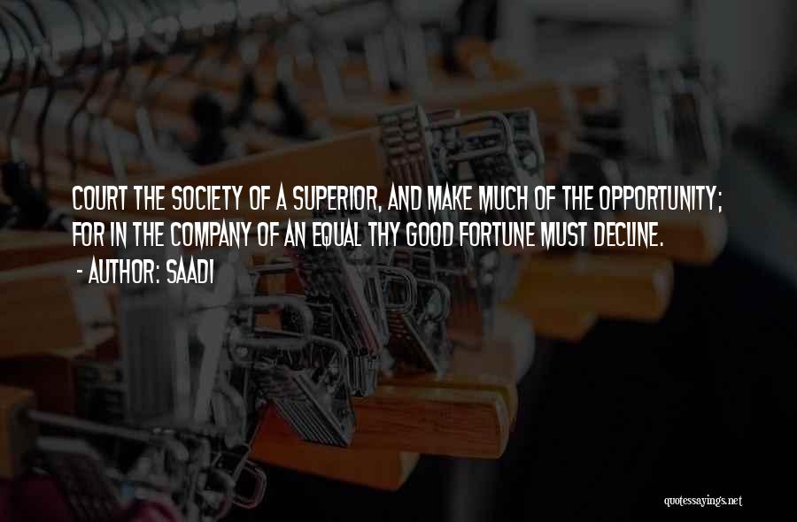 Saadi Quotes: Court The Society Of A Superior, And Make Much Of The Opportunity; For In The Company Of An Equal Thy
