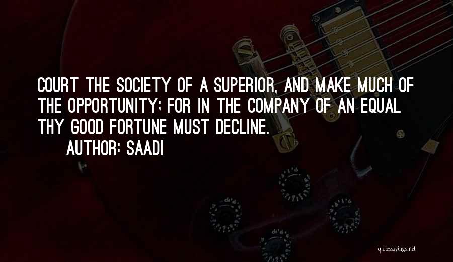 Saadi Quotes: Court The Society Of A Superior, And Make Much Of The Opportunity; For In The Company Of An Equal Thy