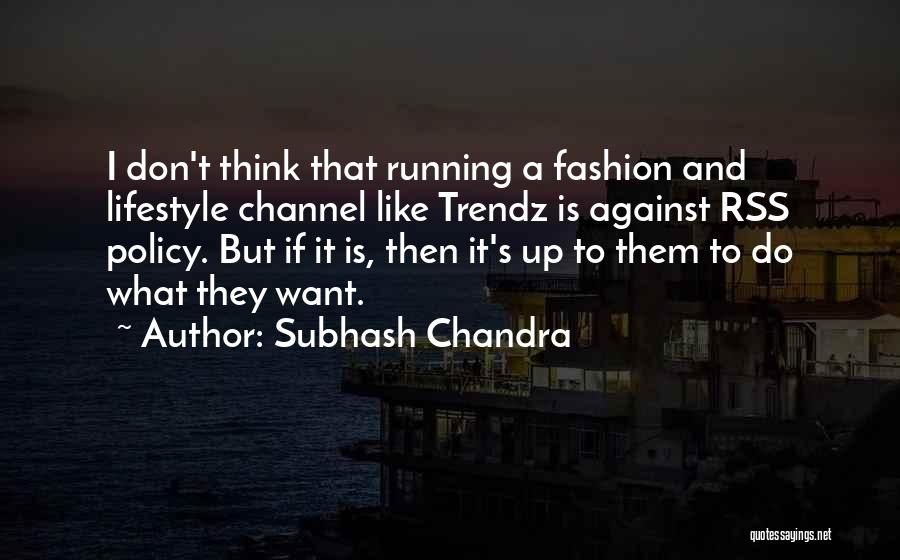 Subhash Chandra Quotes: I Don't Think That Running A Fashion And Lifestyle Channel Like Trendz Is Against Rss Policy. But If It Is,