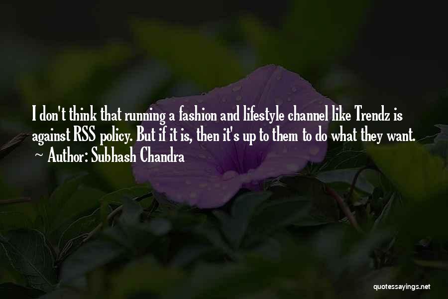 Subhash Chandra Quotes: I Don't Think That Running A Fashion And Lifestyle Channel Like Trendz Is Against Rss Policy. But If It Is,