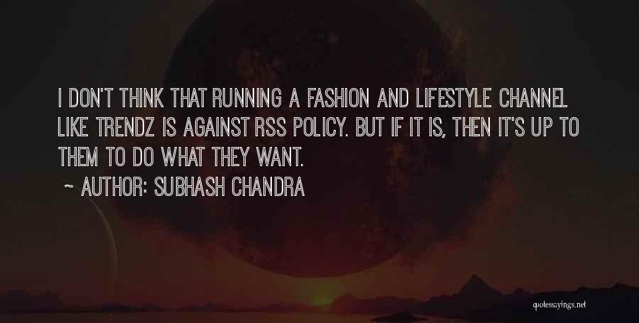 Subhash Chandra Quotes: I Don't Think That Running A Fashion And Lifestyle Channel Like Trendz Is Against Rss Policy. But If It Is,