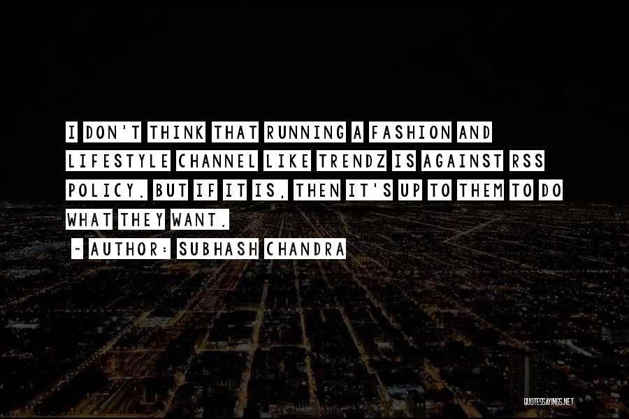 Subhash Chandra Quotes: I Don't Think That Running A Fashion And Lifestyle Channel Like Trendz Is Against Rss Policy. But If It Is,