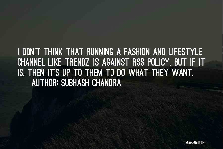 Subhash Chandra Quotes: I Don't Think That Running A Fashion And Lifestyle Channel Like Trendz Is Against Rss Policy. But If It Is,