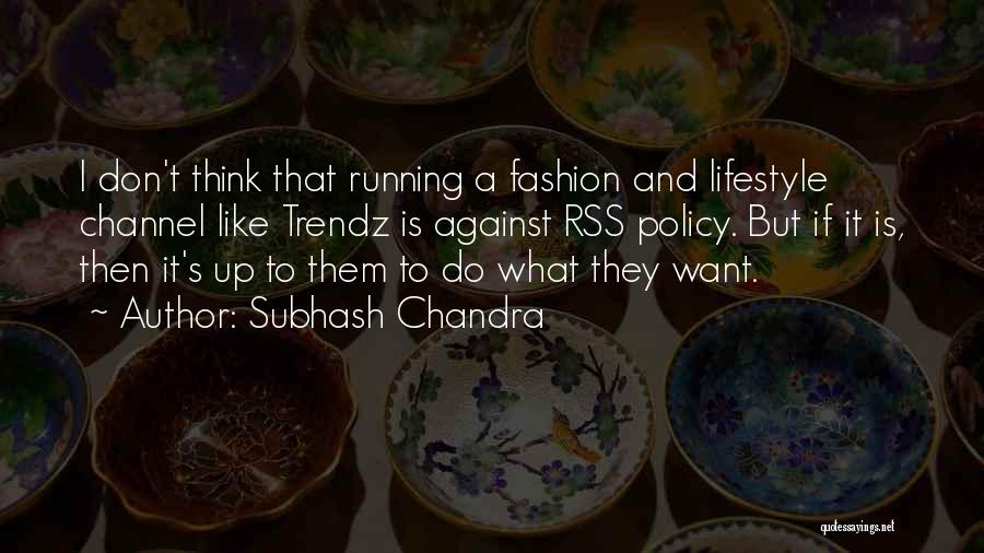 Subhash Chandra Quotes: I Don't Think That Running A Fashion And Lifestyle Channel Like Trendz Is Against Rss Policy. But If It Is,