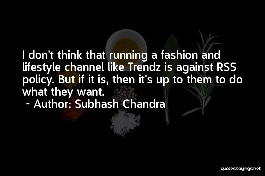 Subhash Chandra Quotes: I Don't Think That Running A Fashion And Lifestyle Channel Like Trendz Is Against Rss Policy. But If It Is,