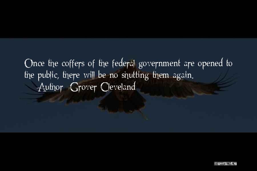 Grover Cleveland Quotes: Once The Coffers Of The Federal Government Are Opened To The Public, There Will Be No Shutting Them Again.