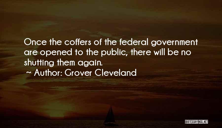Grover Cleveland Quotes: Once The Coffers Of The Federal Government Are Opened To The Public, There Will Be No Shutting Them Again.