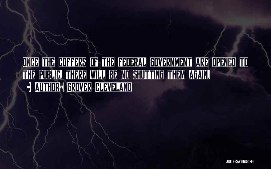 Grover Cleveland Quotes: Once The Coffers Of The Federal Government Are Opened To The Public, There Will Be No Shutting Them Again.