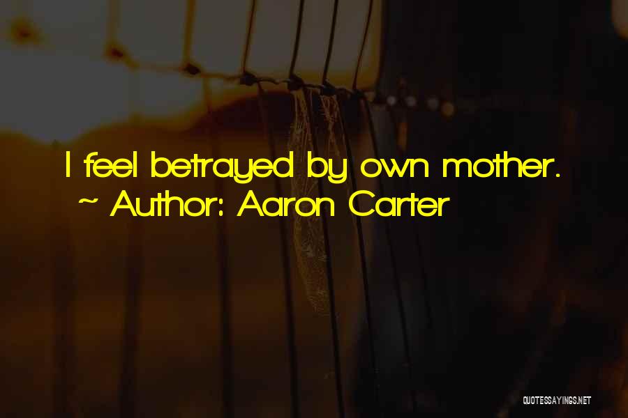 Aaron Carter Quotes: I Feel Betrayed By Own Mother.