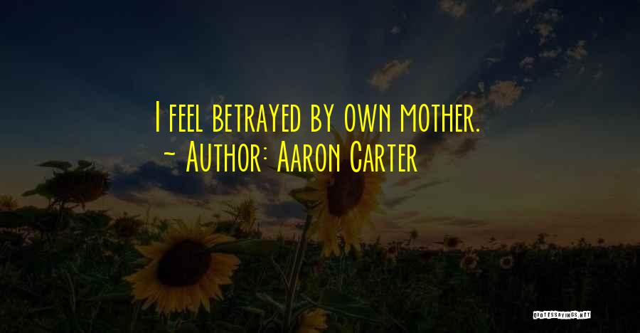 Aaron Carter Quotes: I Feel Betrayed By Own Mother.