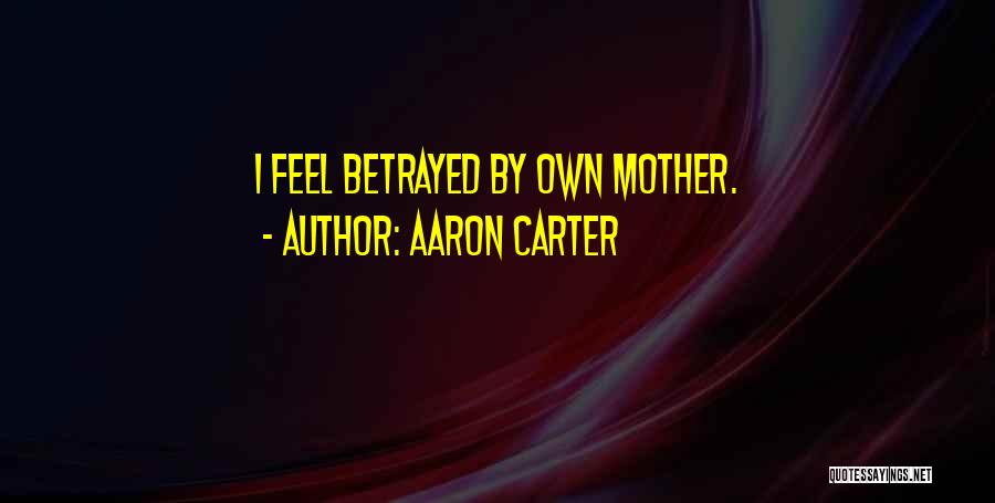 Aaron Carter Quotes: I Feel Betrayed By Own Mother.