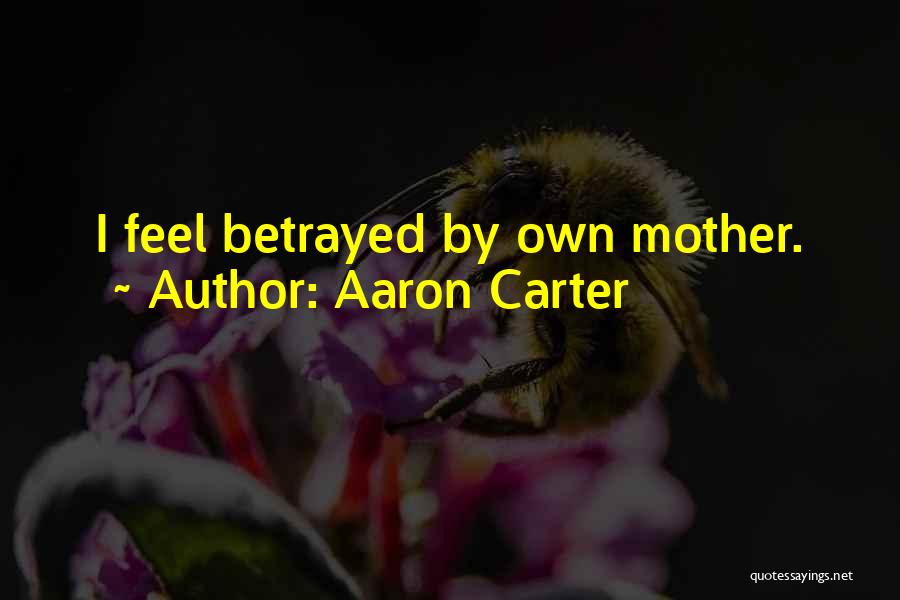 Aaron Carter Quotes: I Feel Betrayed By Own Mother.