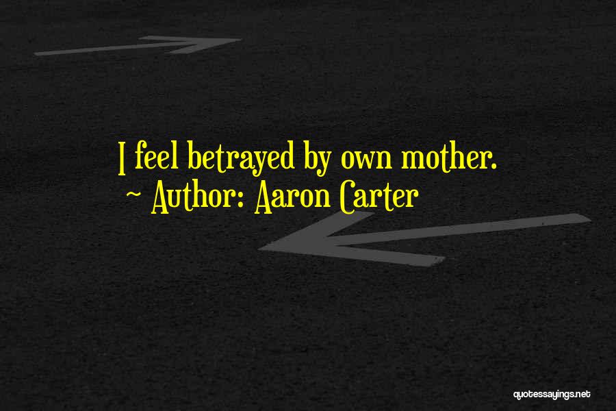 Aaron Carter Quotes: I Feel Betrayed By Own Mother.