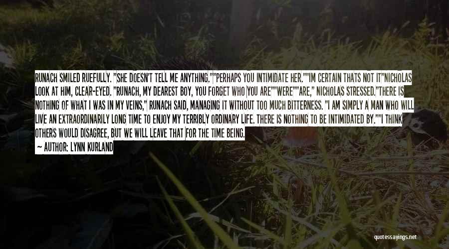 Lynn Kurland Quotes: Runach Smiled Ruefully. She Doesn't Tell Me Anything.perhaps You Intimidate Her.im Certain Thats Not Itnicholas Look At Him, Clear-eyed. Runach,