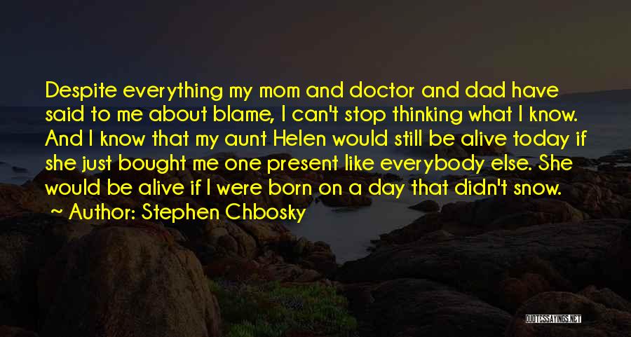 Stephen Chbosky Quotes: Despite Everything My Mom And Doctor And Dad Have Said To Me About Blame, I Can't Stop Thinking What I