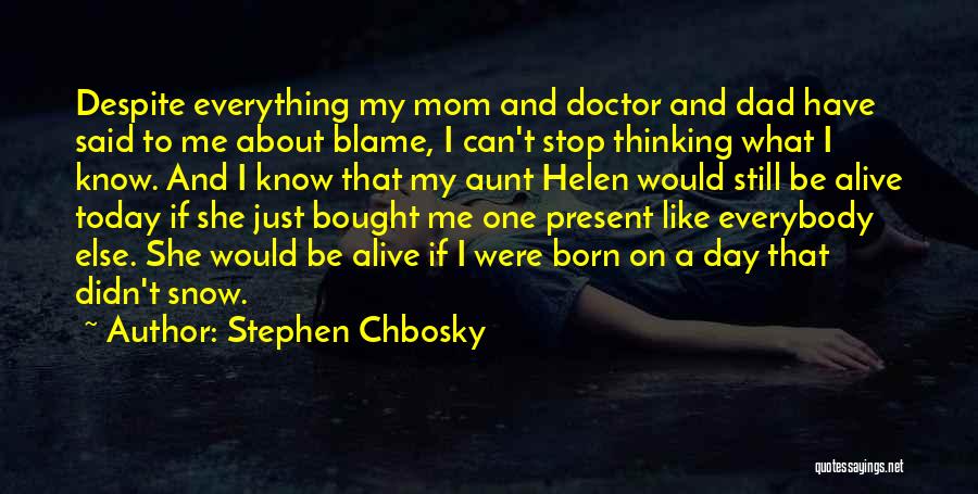 Stephen Chbosky Quotes: Despite Everything My Mom And Doctor And Dad Have Said To Me About Blame, I Can't Stop Thinking What I