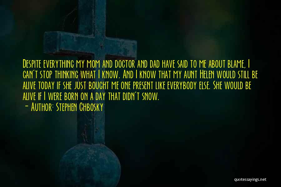 Stephen Chbosky Quotes: Despite Everything My Mom And Doctor And Dad Have Said To Me About Blame, I Can't Stop Thinking What I