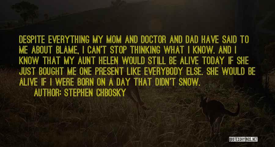 Stephen Chbosky Quotes: Despite Everything My Mom And Doctor And Dad Have Said To Me About Blame, I Can't Stop Thinking What I