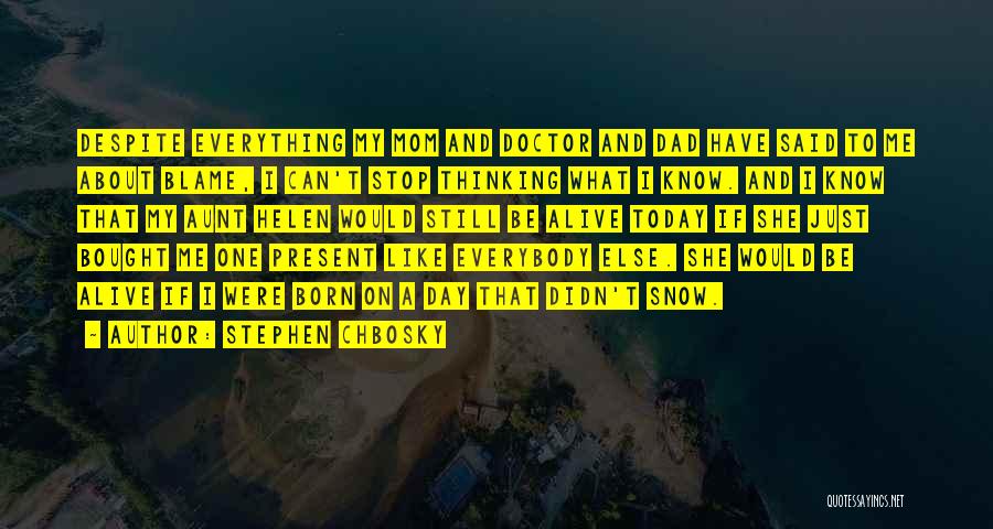 Stephen Chbosky Quotes: Despite Everything My Mom And Doctor And Dad Have Said To Me About Blame, I Can't Stop Thinking What I