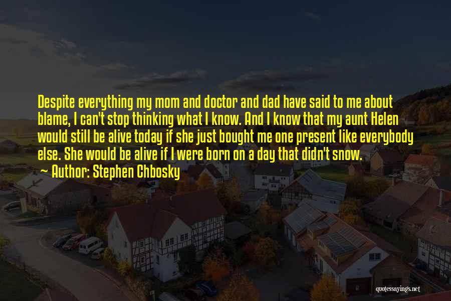 Stephen Chbosky Quotes: Despite Everything My Mom And Doctor And Dad Have Said To Me About Blame, I Can't Stop Thinking What I