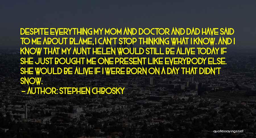 Stephen Chbosky Quotes: Despite Everything My Mom And Doctor And Dad Have Said To Me About Blame, I Can't Stop Thinking What I