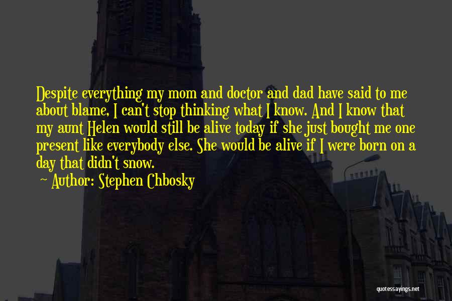 Stephen Chbosky Quotes: Despite Everything My Mom And Doctor And Dad Have Said To Me About Blame, I Can't Stop Thinking What I