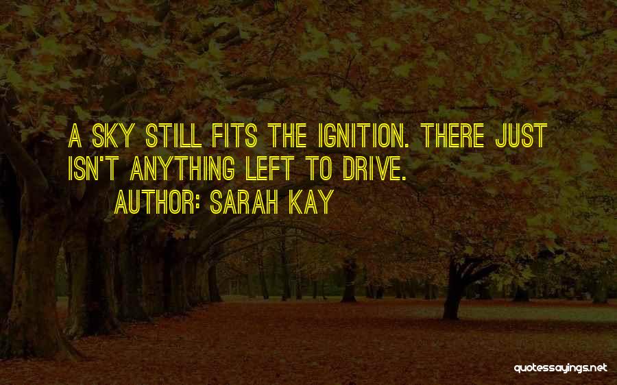Sarah Kay Quotes: A Sky Still Fits The Ignition. There Just Isn't Anything Left To Drive.