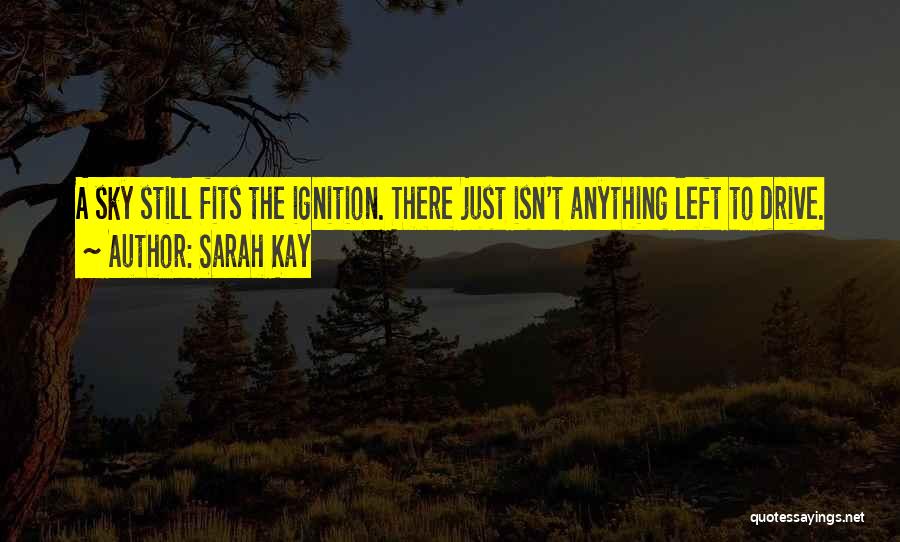Sarah Kay Quotes: A Sky Still Fits The Ignition. There Just Isn't Anything Left To Drive.
