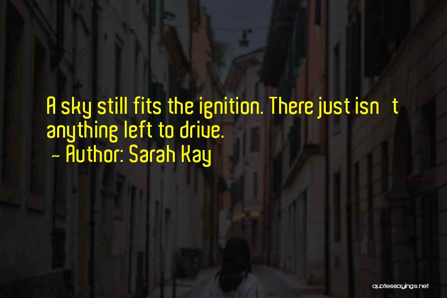 Sarah Kay Quotes: A Sky Still Fits The Ignition. There Just Isn't Anything Left To Drive.