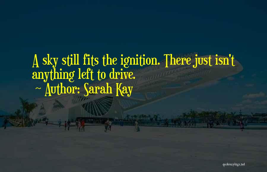 Sarah Kay Quotes: A Sky Still Fits The Ignition. There Just Isn't Anything Left To Drive.